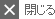閉じる