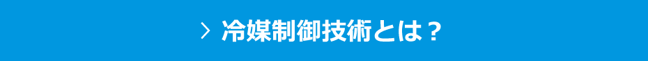 冷媒制御技術とは？