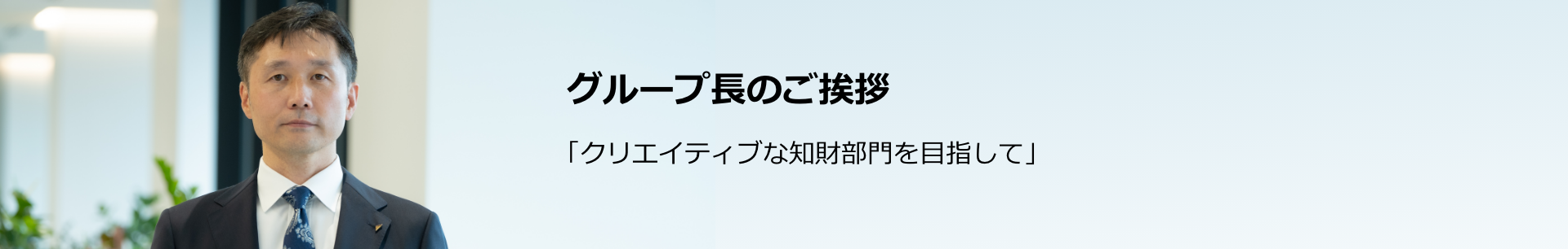 グループ長のご挨拶 「クリエイティブな知財部門を目指して」