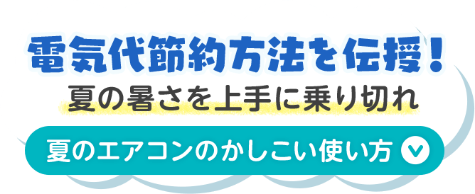 ボタン：電気代節約方法を伝授！夏の暑さを上手に乗り切れ 夏のエアコンのかしこい使い方