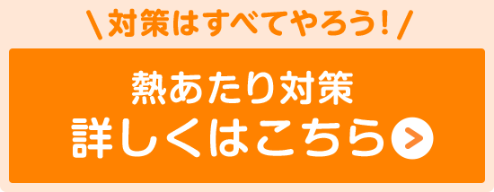 ボタン：知っておきたい熱あたり対策 詳しくはこちら