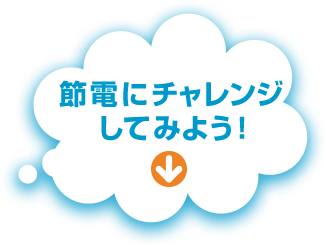 節電にチャレンジしてみよう！