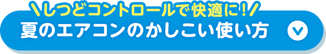 ボタン：しつどコントロールで快適に！ 夏のエアコンのかしこい使い方
